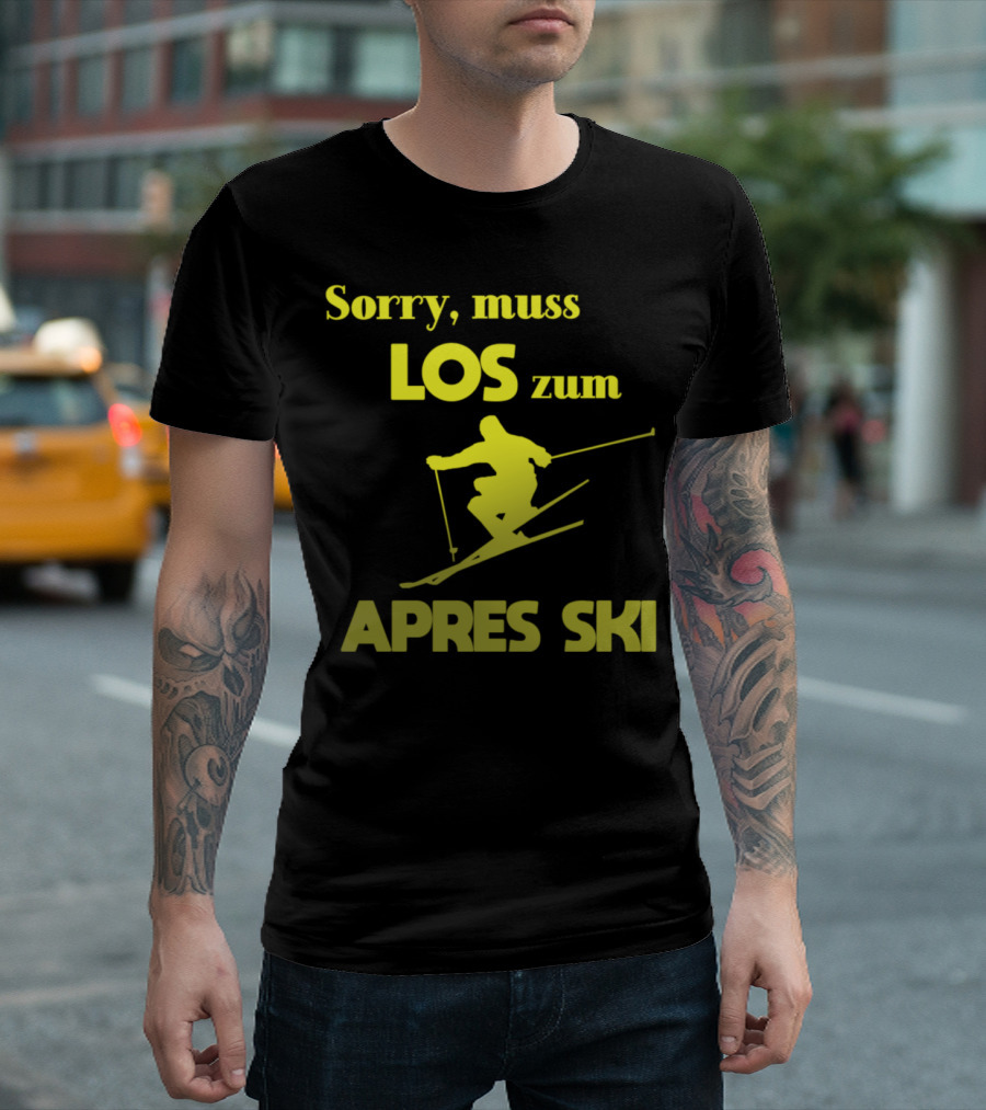 Sorry, Muss Los zum Apres Ski Skier Snow Sport Winter Ski Run T-Shirt