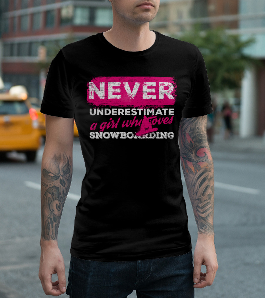 NEVER UNDERESTIMATE A GIRL WHO LOVES SNOWBOARDING T-Shirt