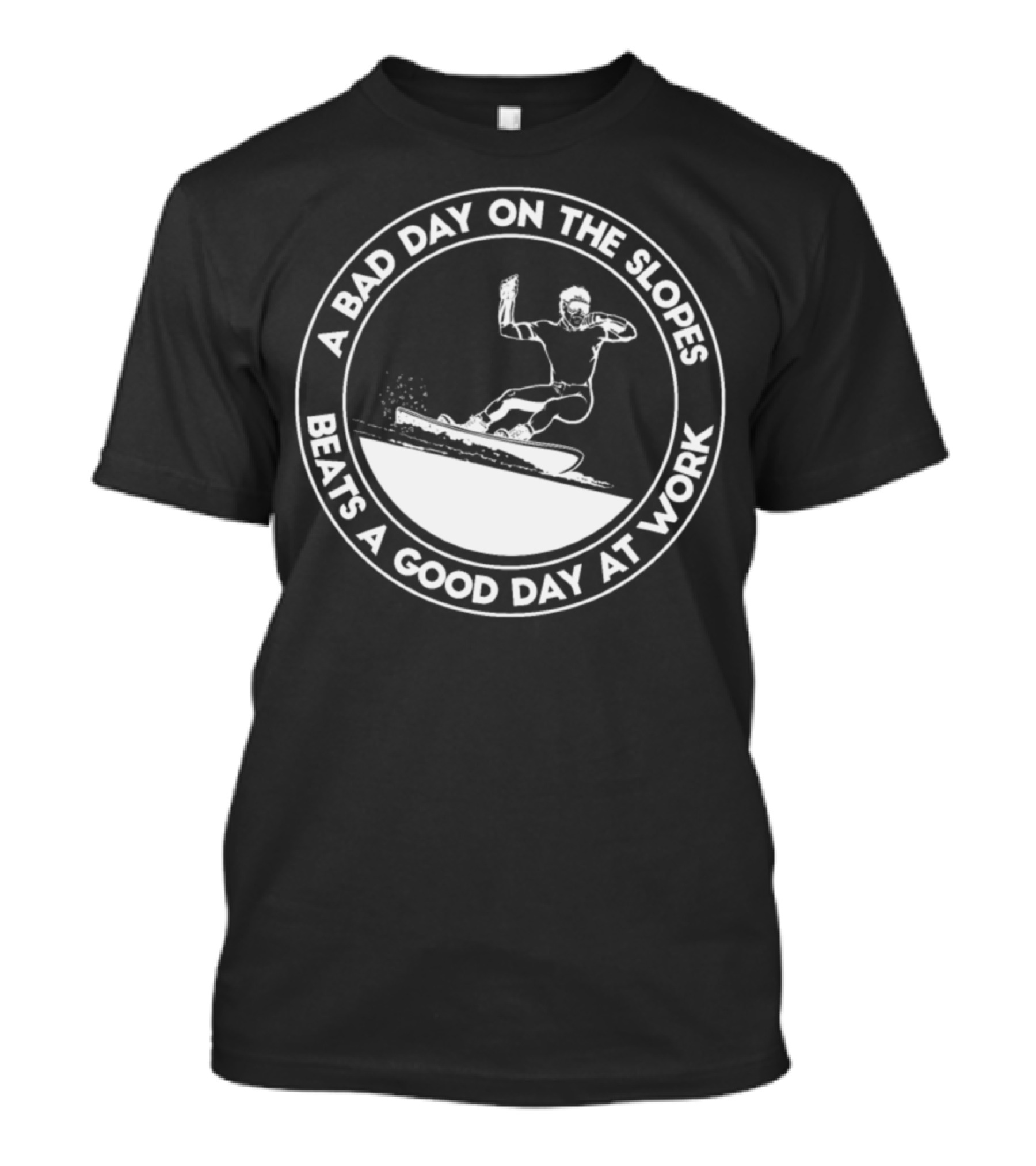 A Bad Day On The Slopes Beats A Good Day At Work Snowboarding Slogan Snowboard Winter Sports T-Shirt