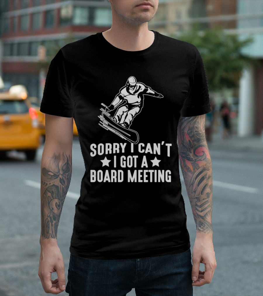 Sorry I Can't I Got a Board Meeting Snowboarding Vacation Winter Freestyle T-Shirt