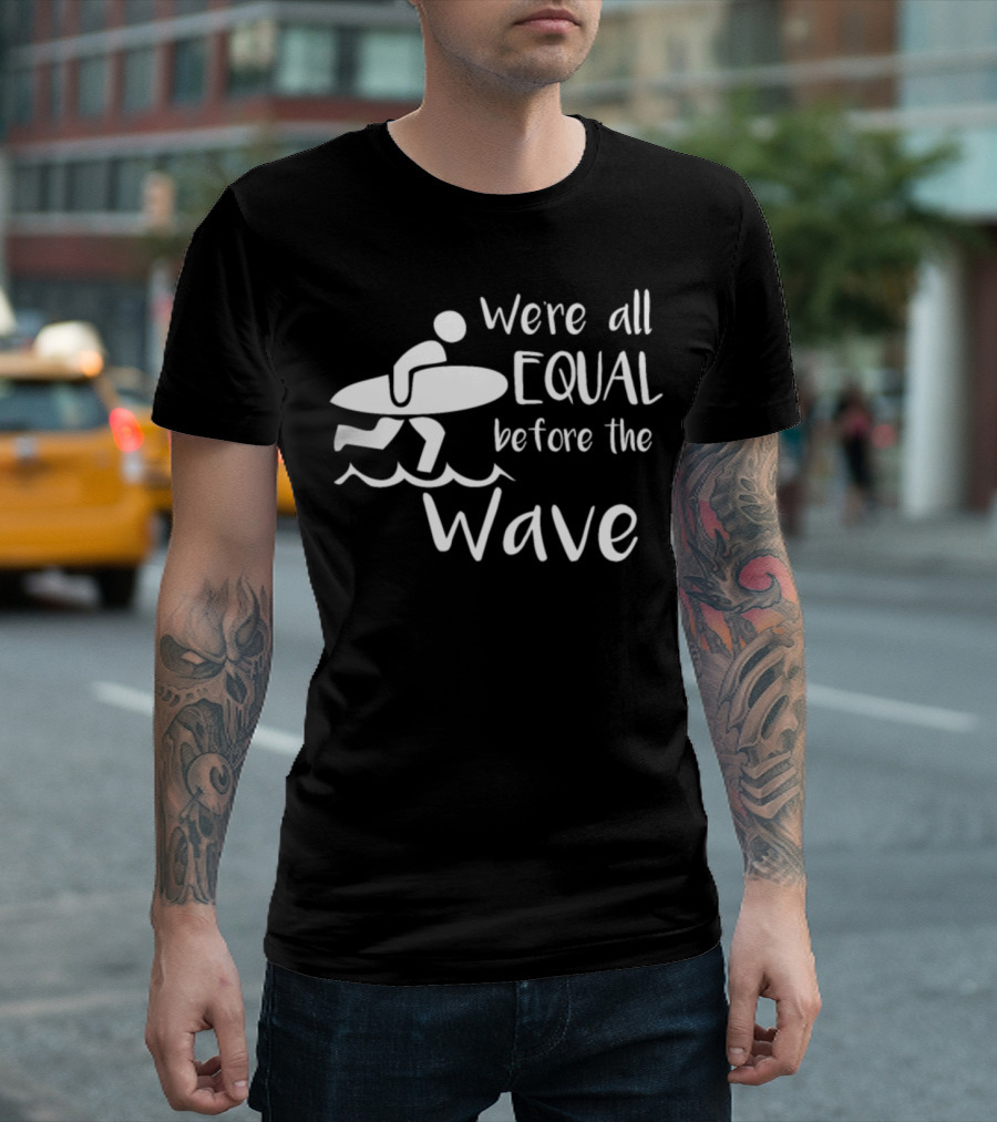 We're All Equal Before The Wave Surfer T-Shirt