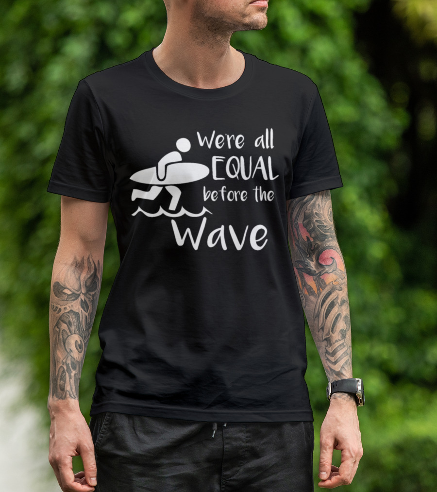 We're All Equal Before The Wave Surfer T-Shirt