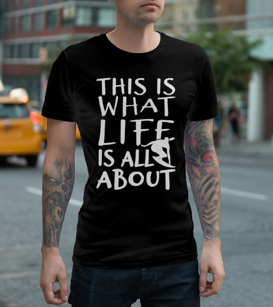 This Is What Life Is All About Skiing Adventure T-Shirt