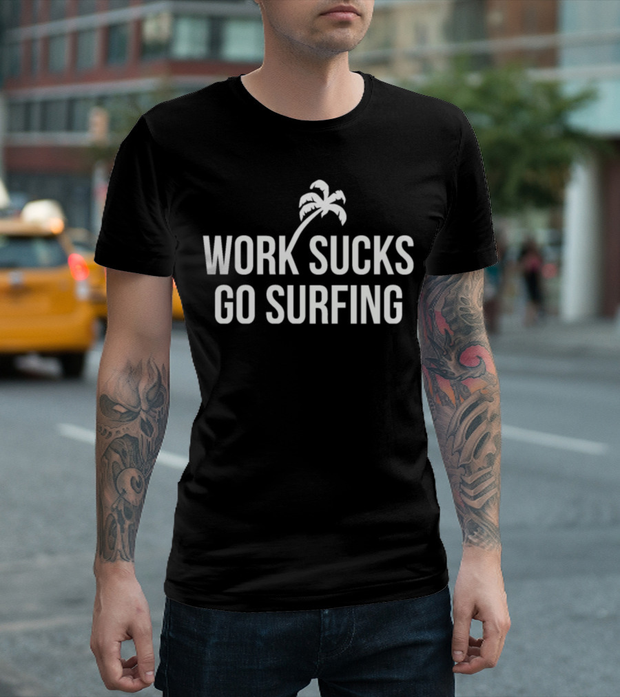 Work Sucks Go Surfing Palm Tree Beach Vibes T-Shirt