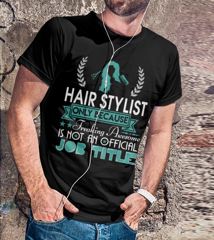 Hair Stylist Only Because Freaking Awesome Is Not An Official Job Title T-Shirt