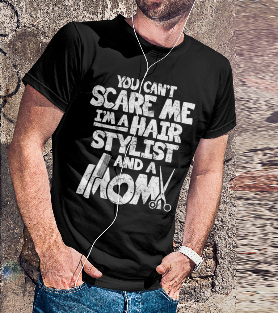 You Can't Scare Me I'm A Hair Stylist And A Mom T-Shirt