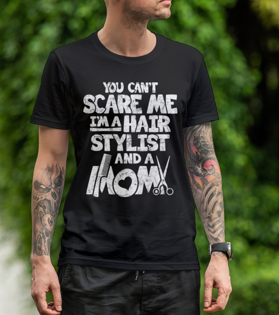 You Can't Scare Me I'm A Hair Stylist And A Mom T-Shirt