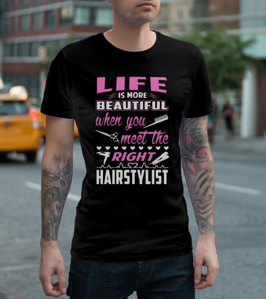Life Is More Beautiful When You Meet the Right Hairstylist T-Shirt