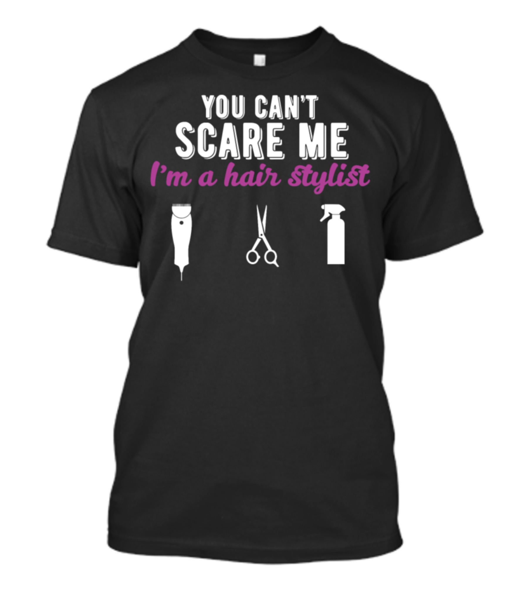You Can't Scare Me I'm A Hair Stylist Clippers Scissors Spray Bottle T-Shirt