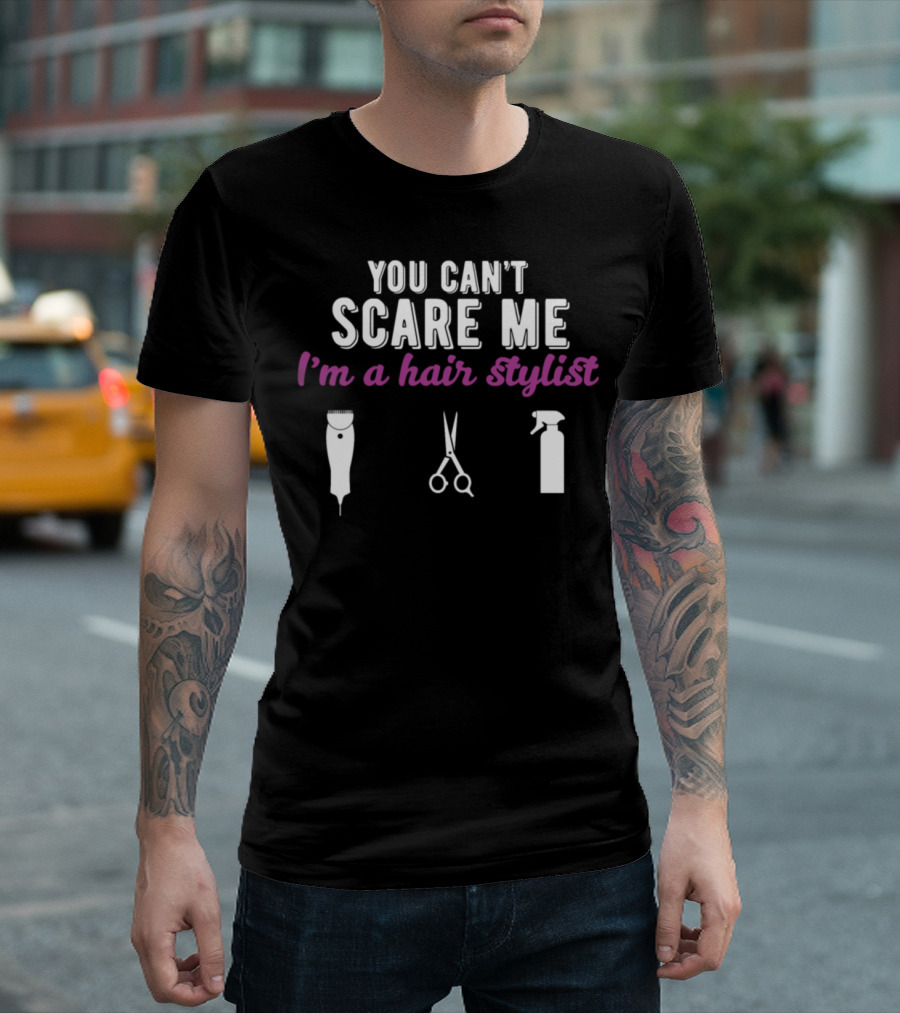 You Can't Scare Me I'm A Hair Stylist Clippers Scissors Spray Bottle T-Shirt
