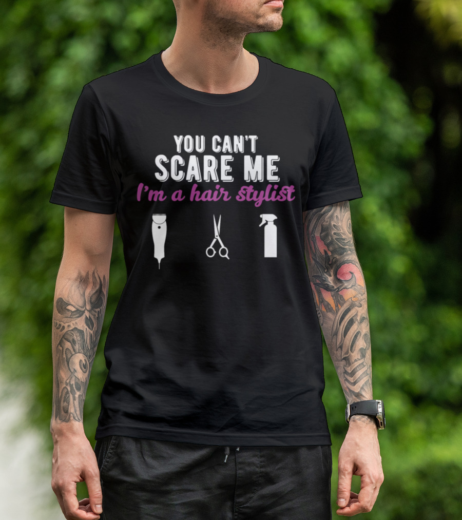You Can't Scare Me I'm A Hair Stylist Clippers Scissors Spray Bottle T-Shirt