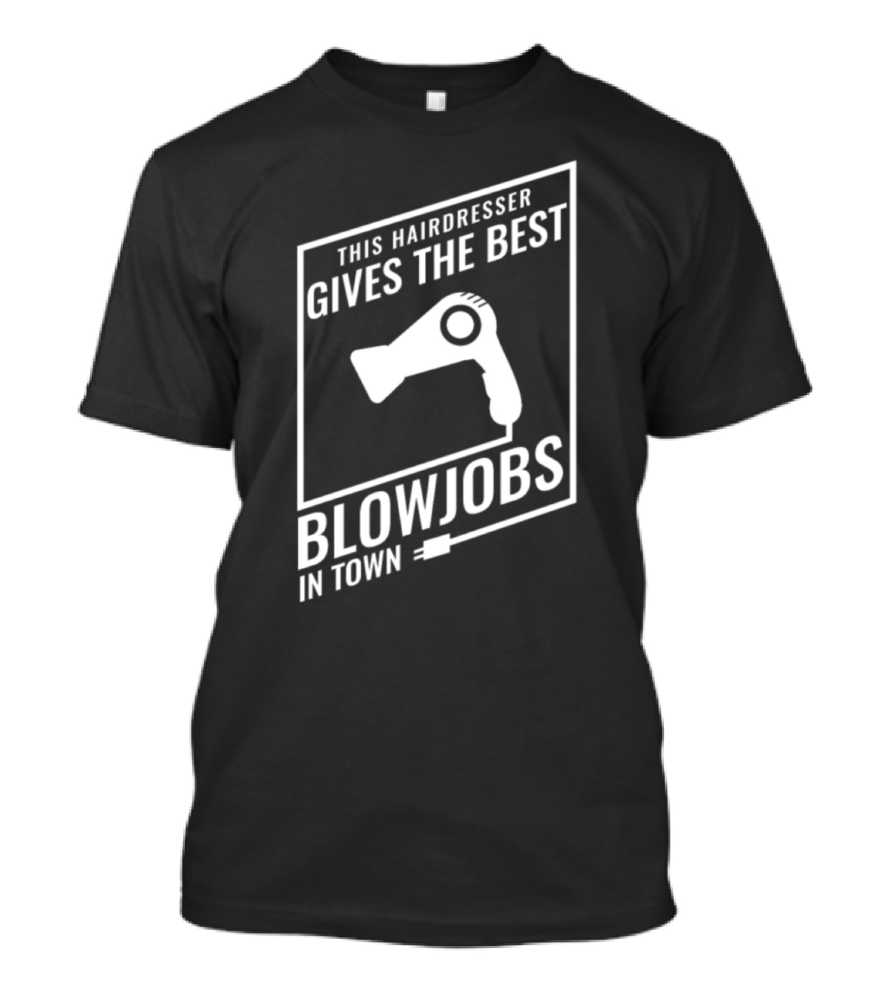 This Hairdresser Gives The Best Blowjobs In Town T-Shirt