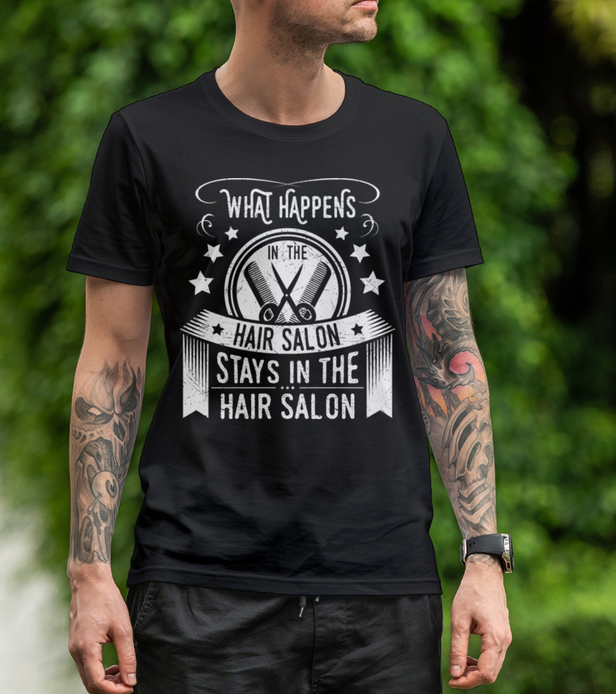 What Happens In The Hair Salon Stays In The Hair Salon T-Shirt