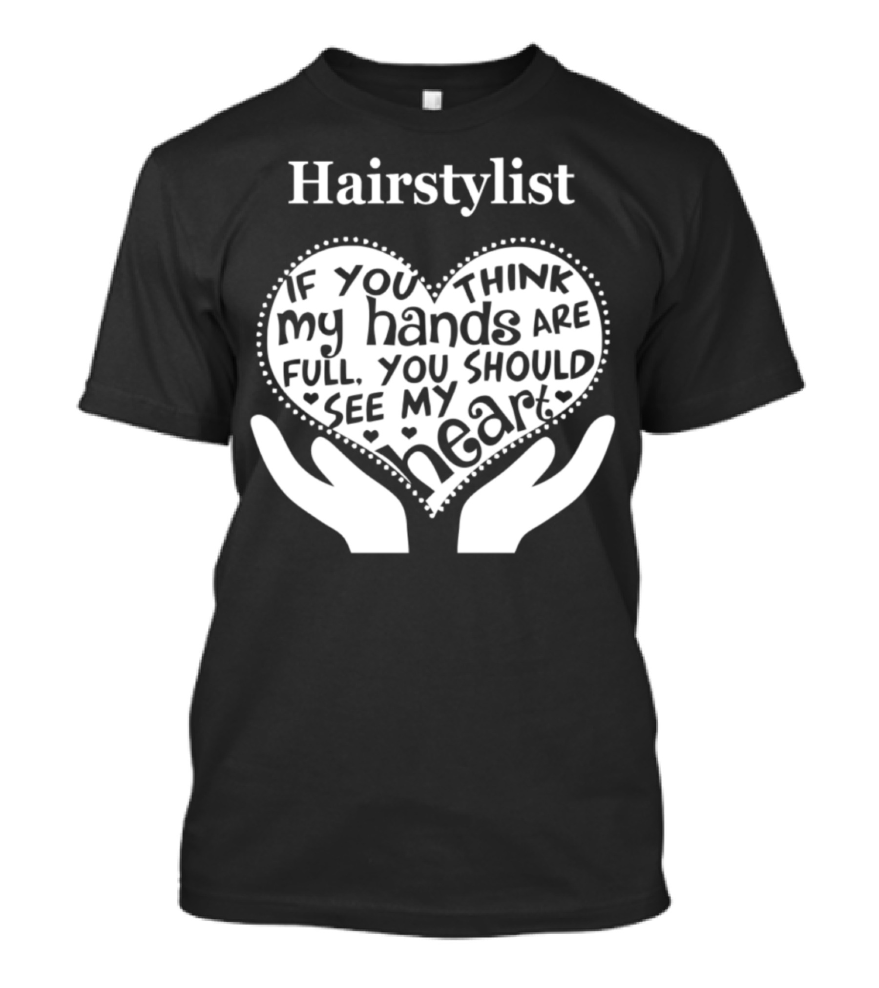 Hairstylist If You Think My Hands Are Full You Should See My Heart T-Shirt