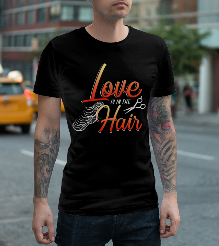 Love Is In The Hair Hairstylist Funny Quote Barber Snipper T-Shirt