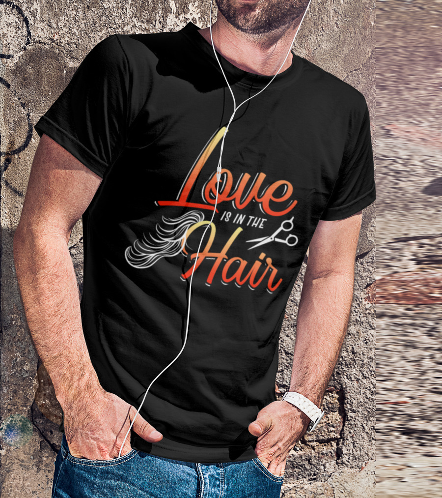 Love Is In The Hair Hairstylist Funny Quote Barber Snipper T-Shirt