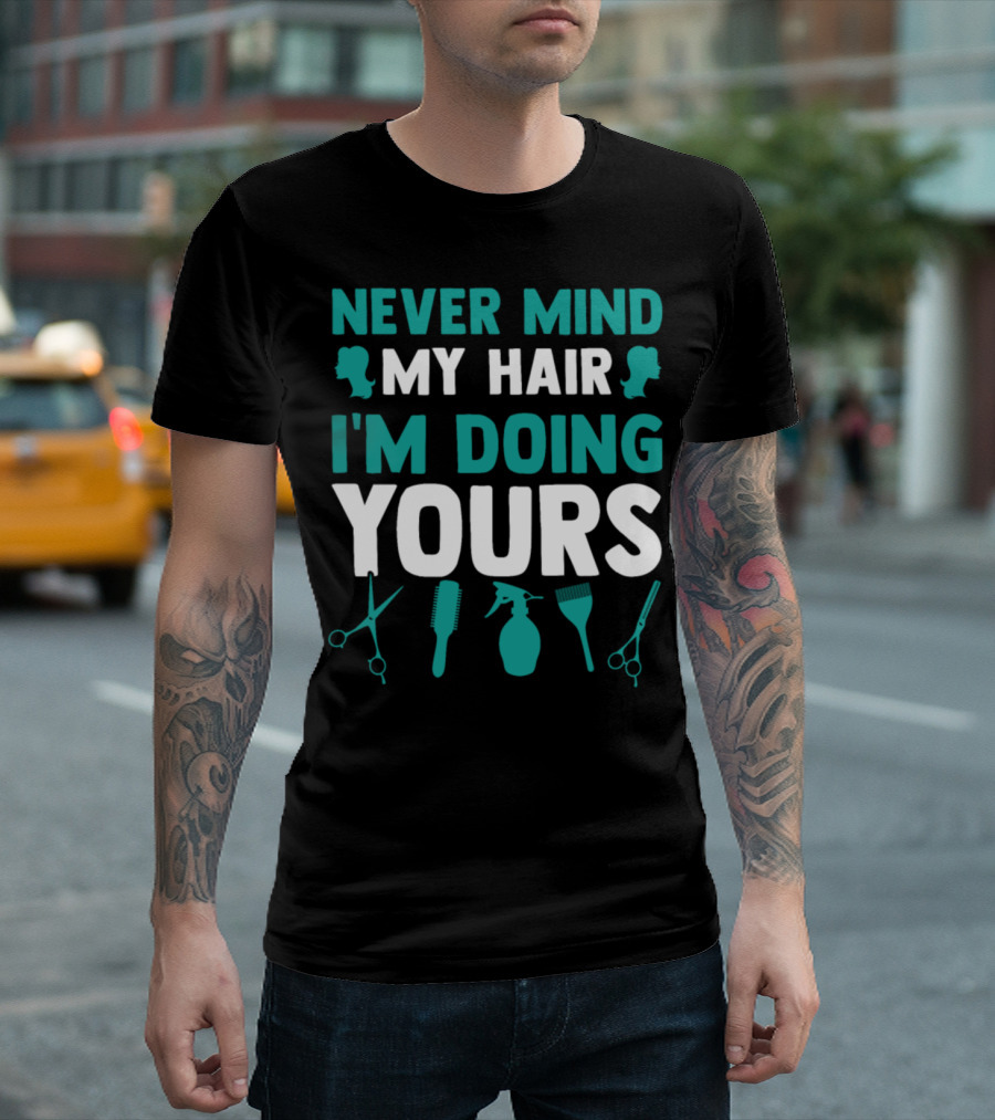 Never Mind My Hair I'm Doing Yours Scissors Comb Spray Bottle T-Shirt