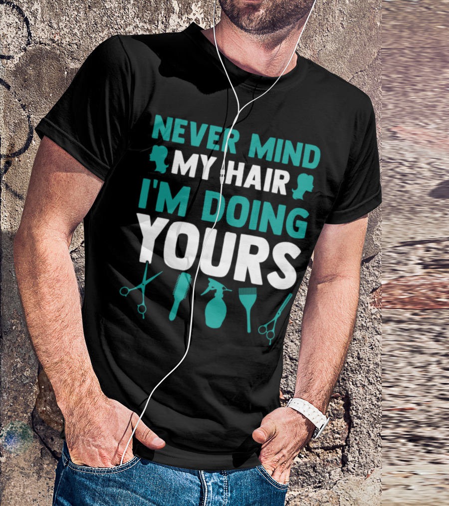 Never Mind My Hair I'm Doing Yours Scissors Comb Spray Bottle T-Shirt