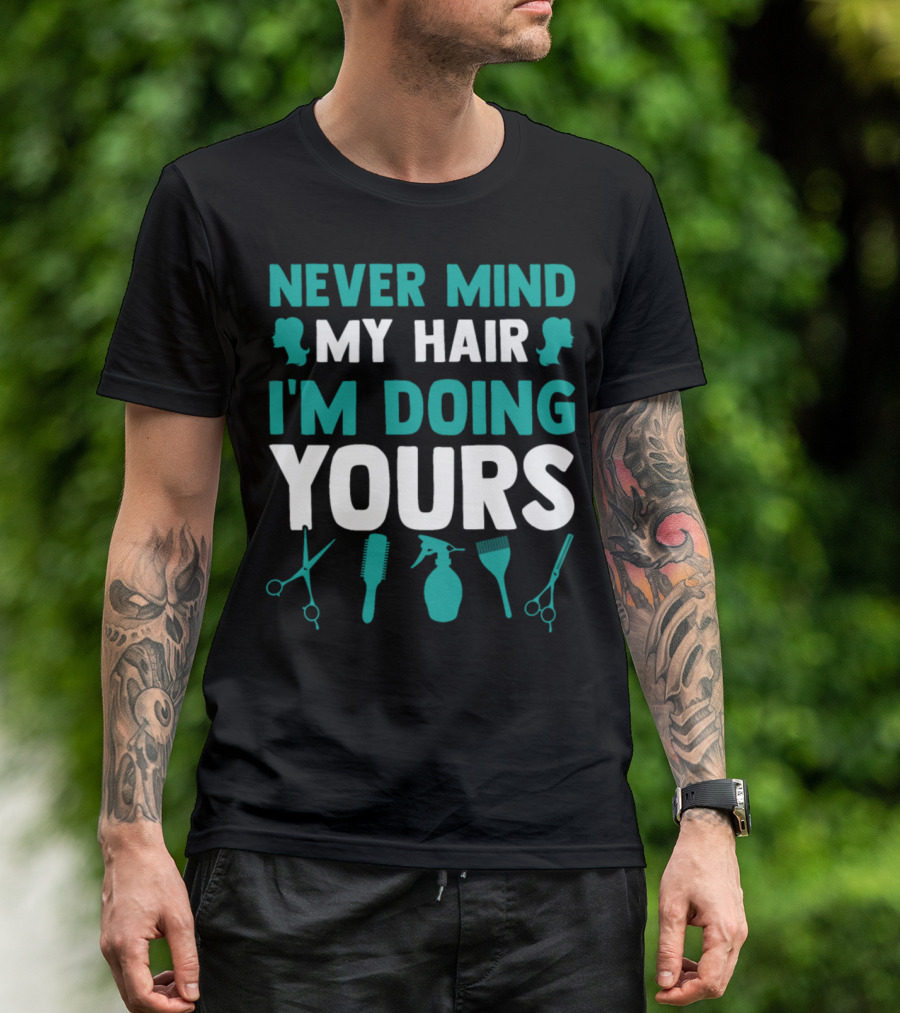 Never Mind My Hair I'm Doing Yours Scissors Comb Spray Bottle T-Shirt