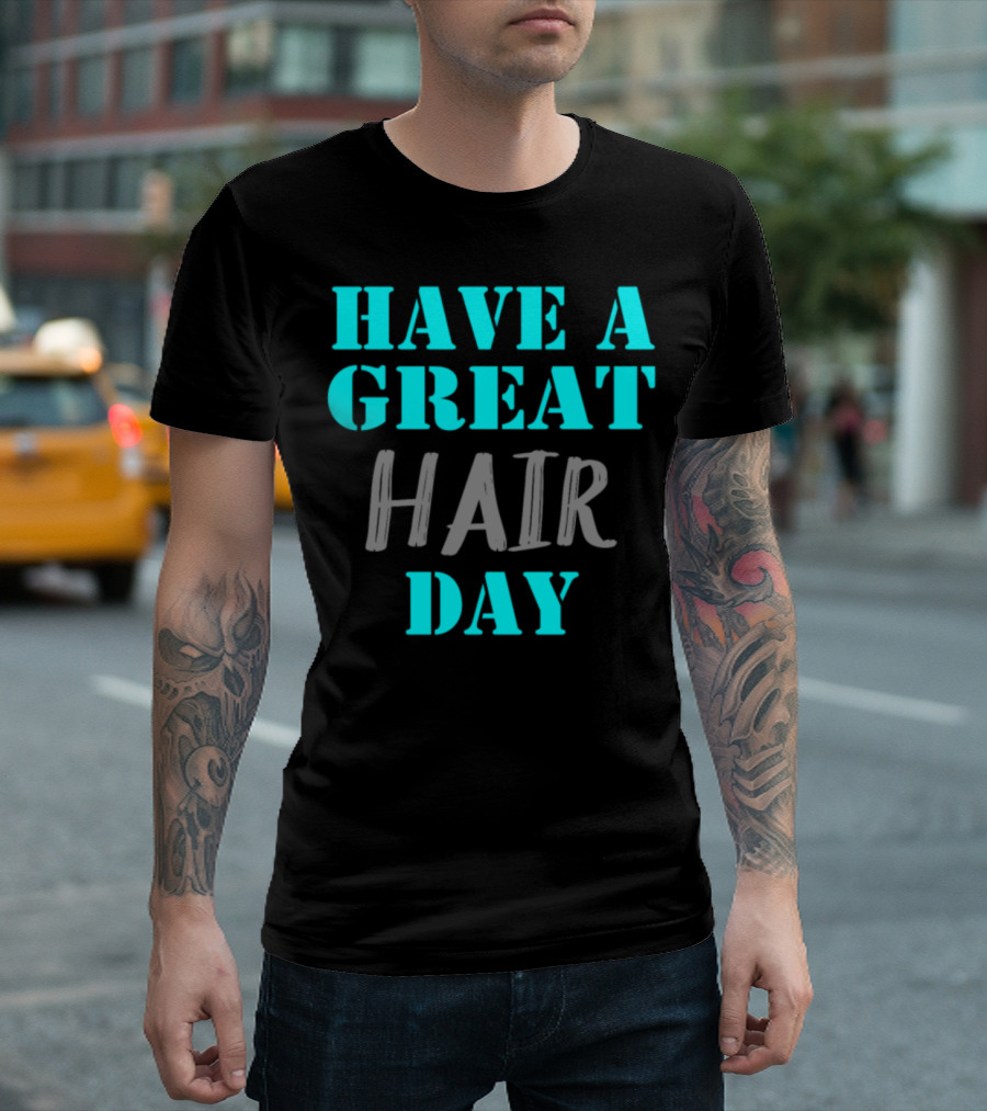 Have A Great Hair Day Hairdresser Stylist T-Shirt