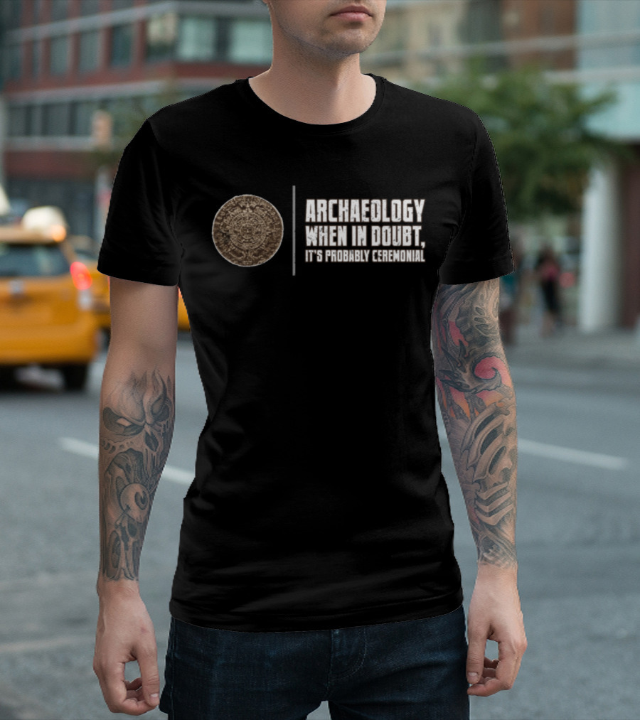 Archaeology When in Doubt It's Probably Ceremonial Mayan Calendar T-Shirt