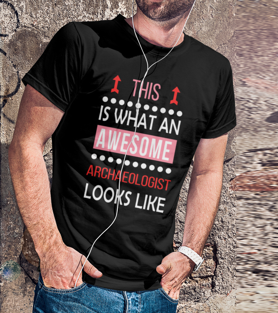 This Is What An Awesome Archaeologist Looks Like T-Shirt