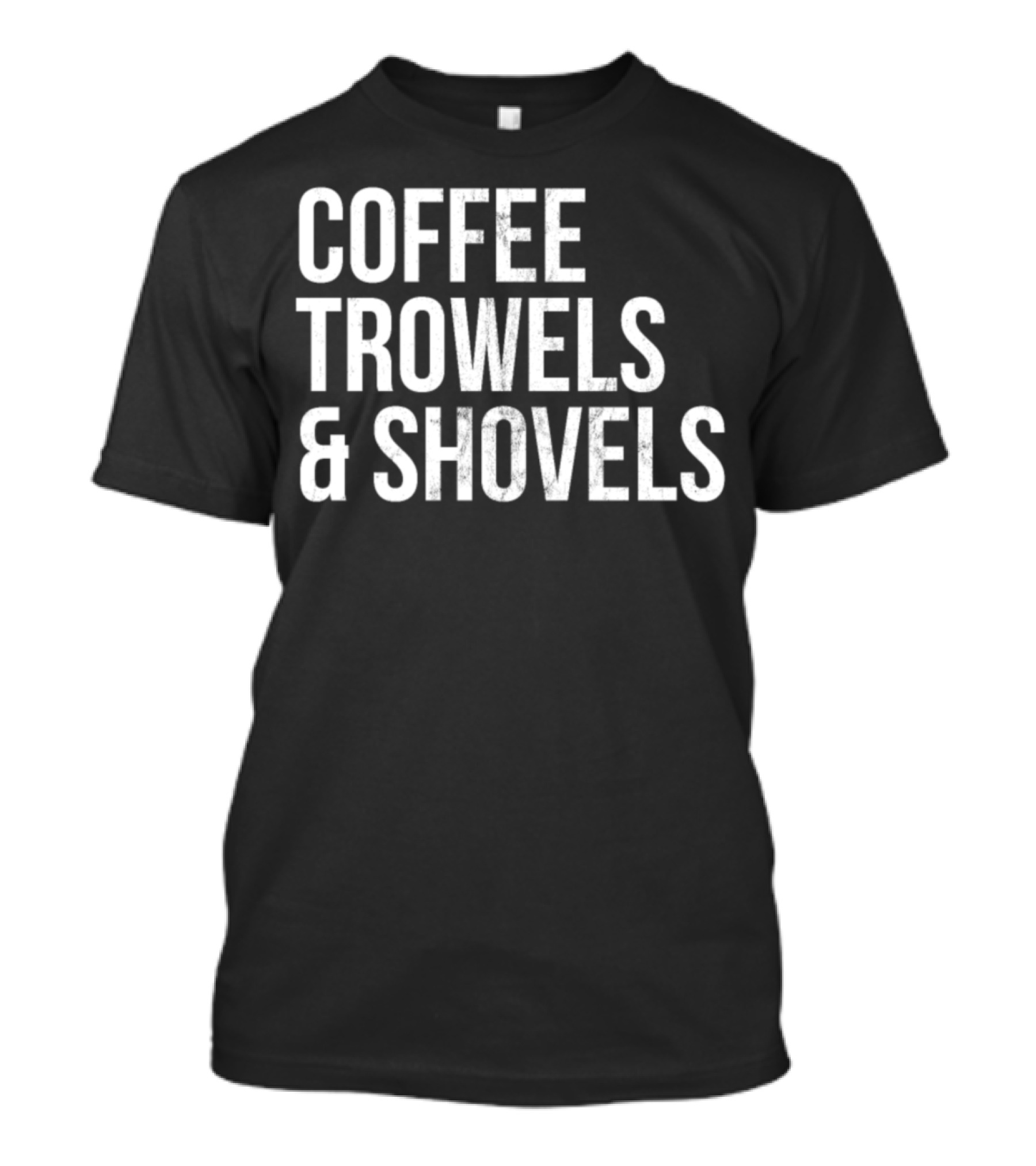 COFFEE TROWELS And SHOVELS Archeologist Funny With Archaeology T-Shirt