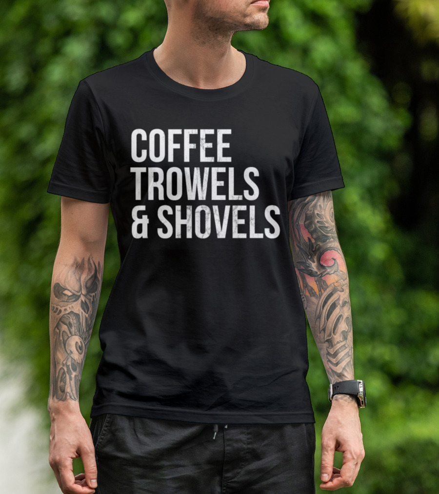COFFEE TROWELS And SHOVELS Archeologist Funny With Archaeology T-Shirt