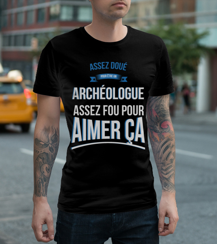 ASSEZ DOUÉ POUR ÊTRE UN ARCHÉOLOGUE ASSEZ FOU POUR AIMER ÇA T-Shirt