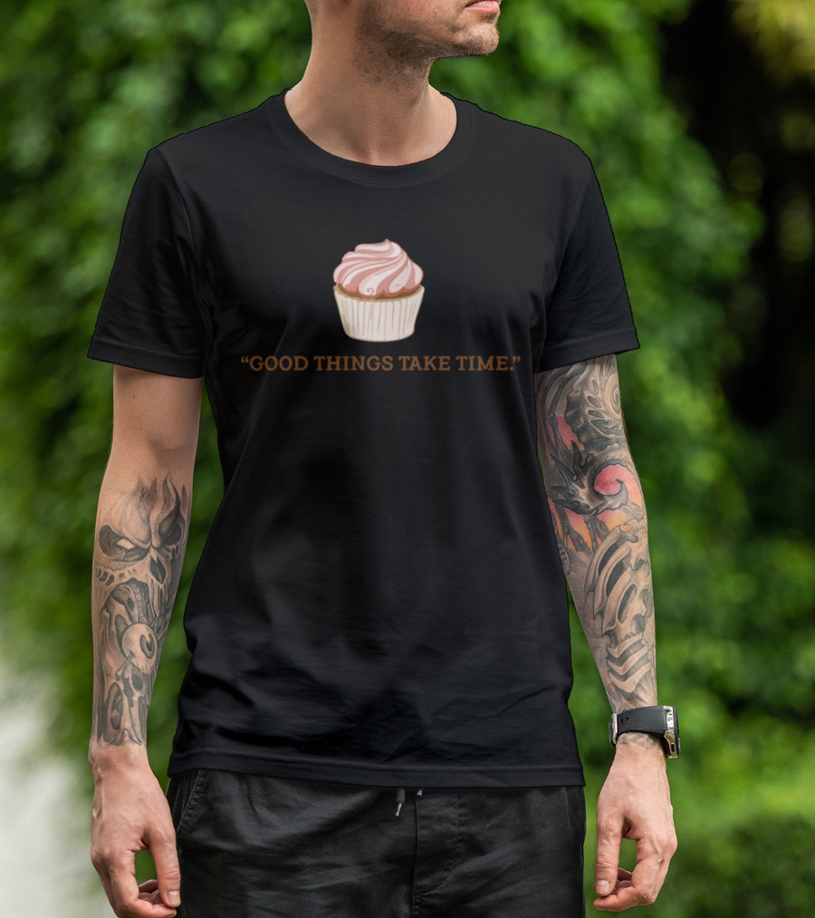 Good Things Take Time Cupcake Back Saying Baker T-Shirt