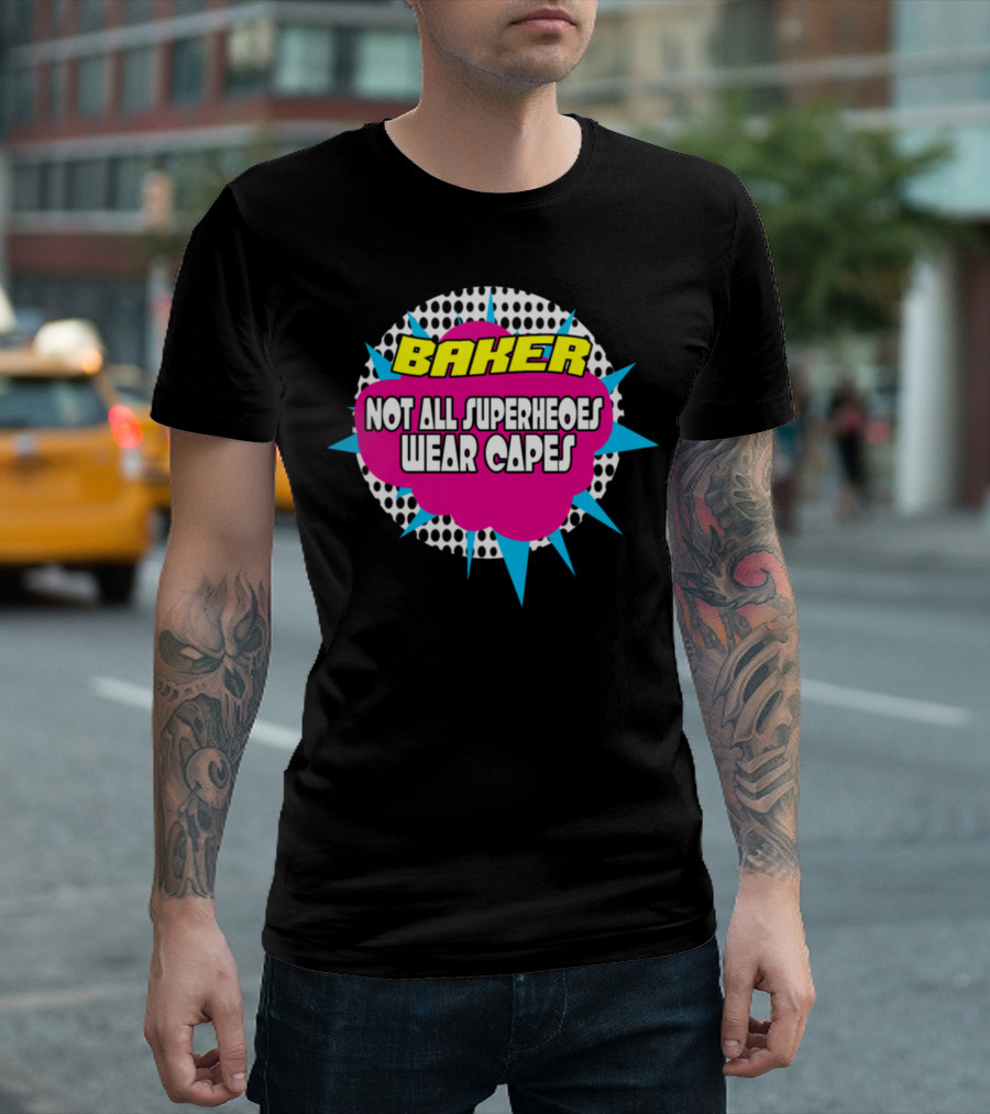Baker Not All Superheroes Wear Capes T-Shirt