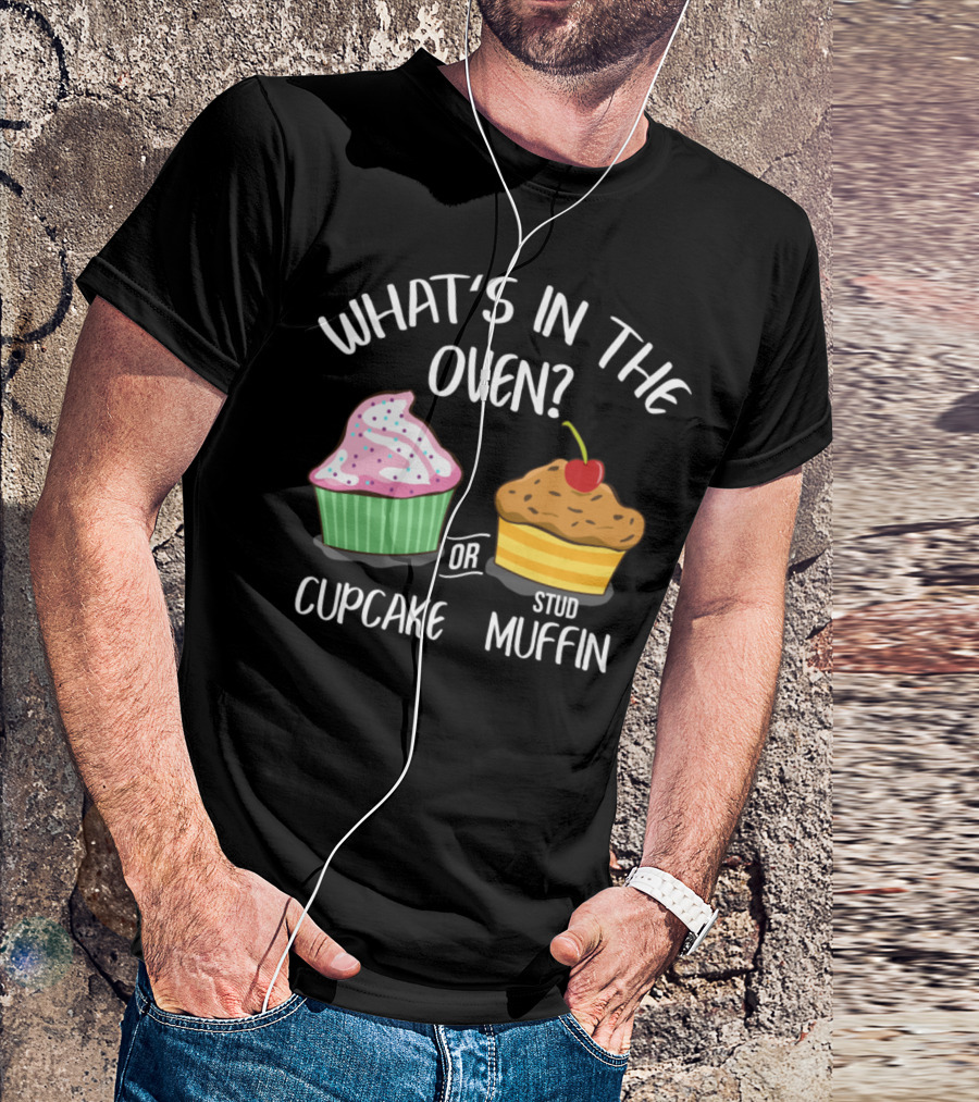 WHAT'S IN THE OVEN CUPCAKE OR STUD MUFFIN BAKERY PASTRY CONFECTIONER BAKING T-Shirt