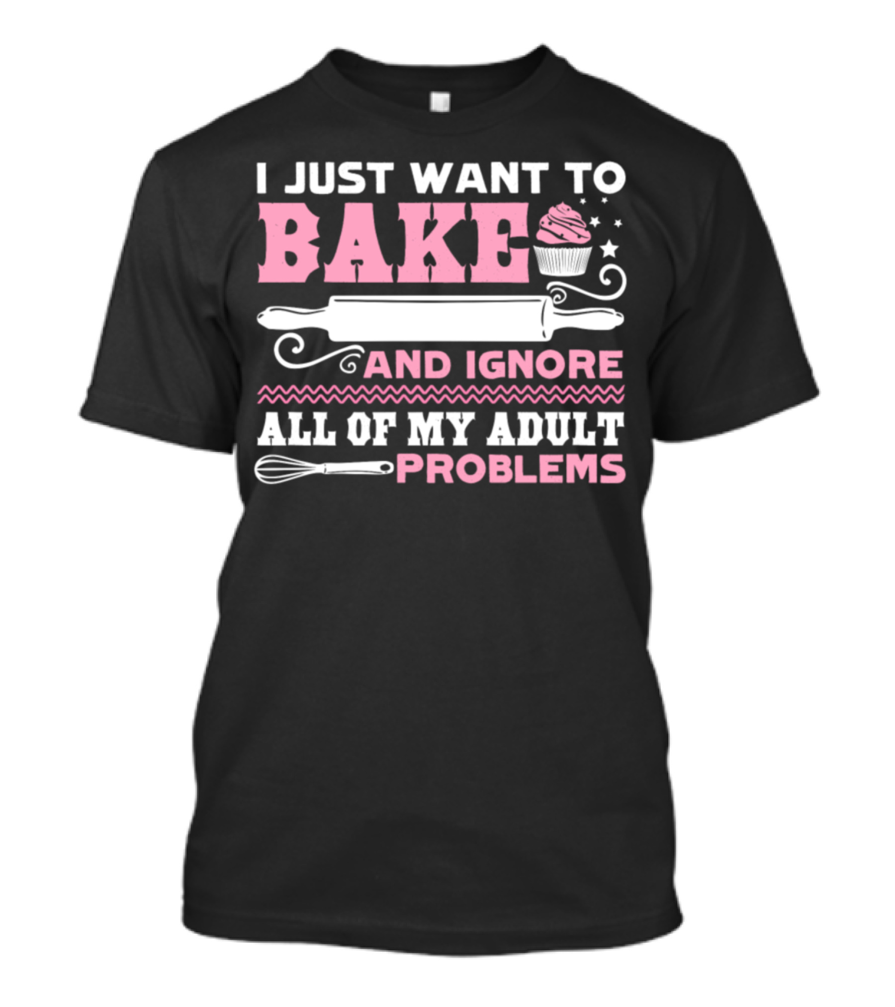 I Just Want To Bake And Ignore All Of My Adult Problems T-Shirt