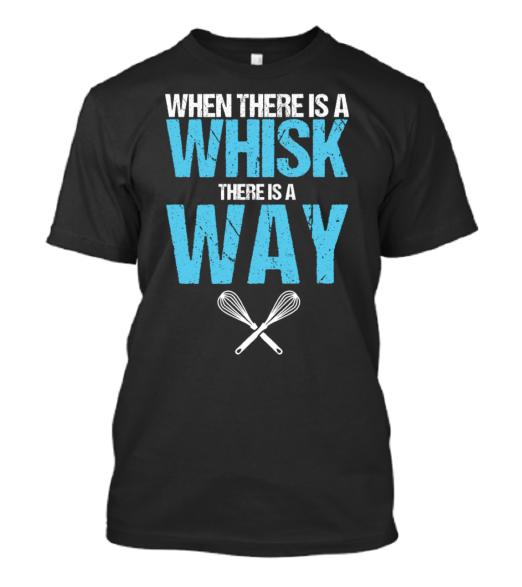 When There Is A Whisk There Is A Way Baker Baking Bakery Pastry Chef Patissier T-Shirt