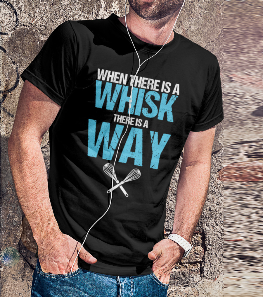 When There Is A Whisk There Is A Way Baker Baking Bakery Pastry Chef Patissier T-Shirt