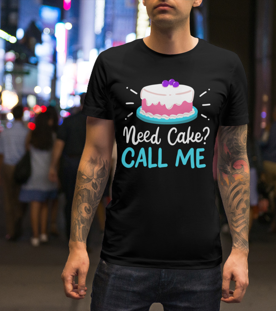 Need Cake? Call Me T-Shirt