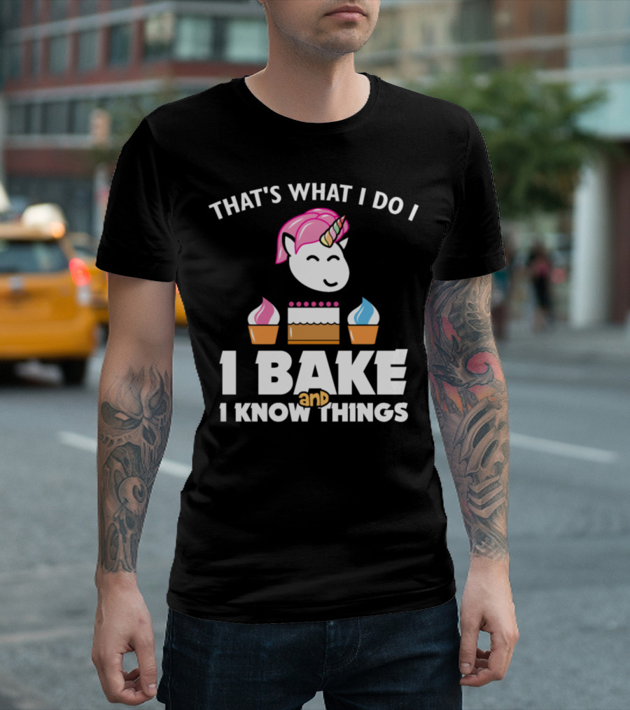 That's What I Do I Bake And I Know Things Unicorn Pastry T-Shirt
