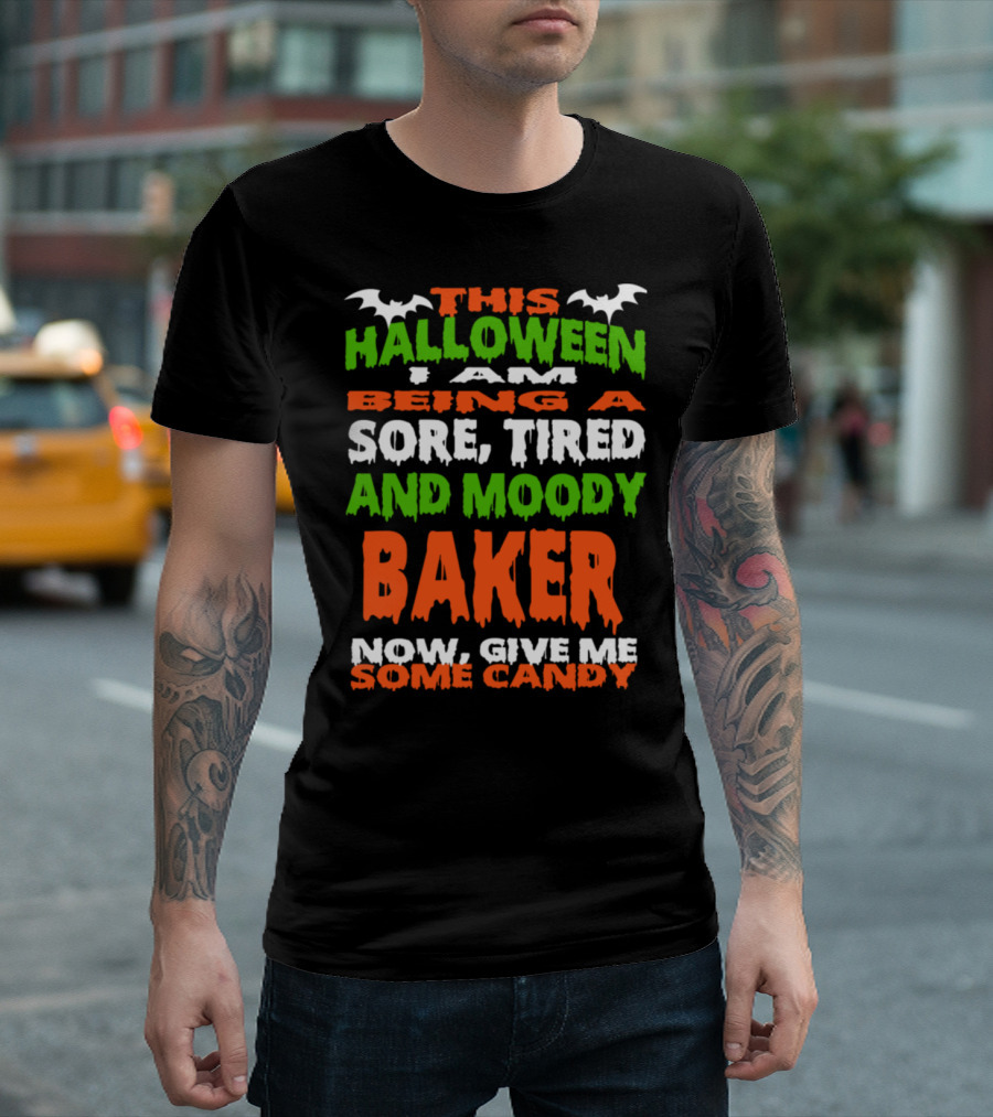 This Halloween I Am Being a Sore, Tired and Moody Baker Now, Give Me Some Candy T-Shirt