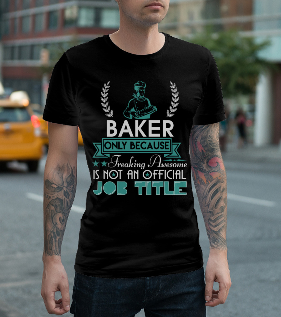 Baker Only Because Freaking Awesome Is Not An Official Job Title T-Shirt