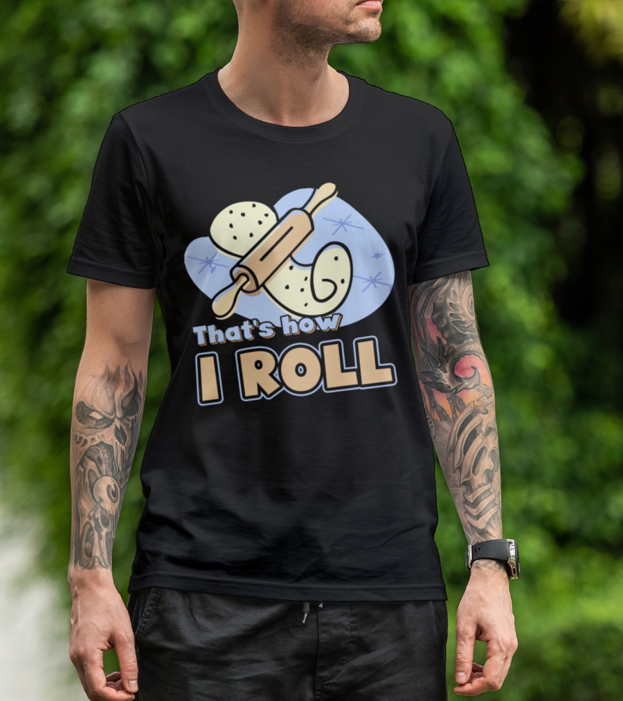 Baker That's How I Roll Rolling Pin Dough T-Shirt