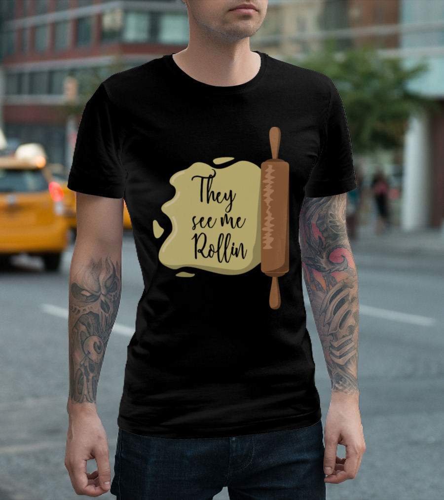 They See Me Rollin Baking Bakers Funny Saying Dough Cooking T-Shirt