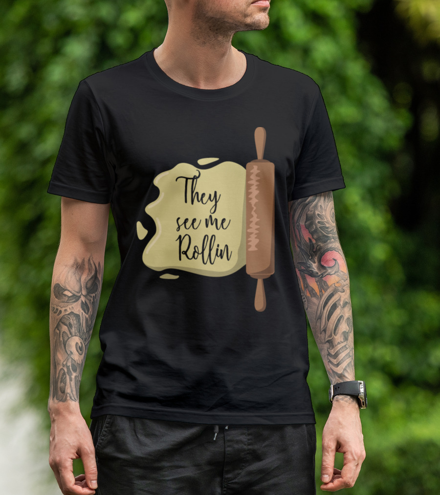 They See Me Rollin Baking Bakers Funny Saying Dough Cooking T-Shirt