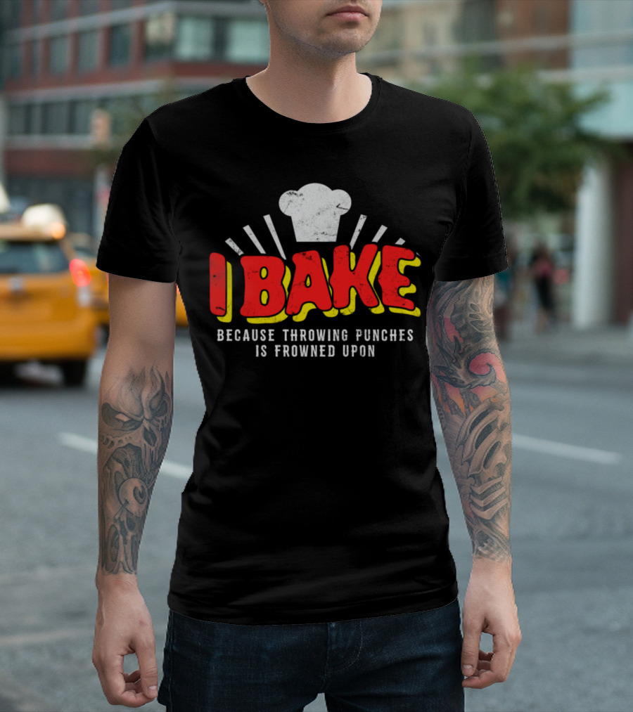 I Bake Because Throwing Punches Is Frowned Upon T-Shirt