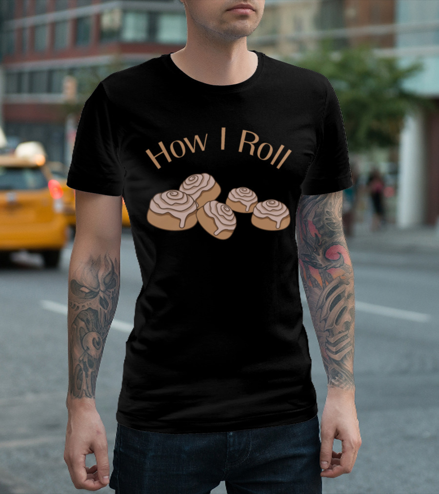 How I Roll Funny Baker Cinnamon Roll Baking Humor T-Shirt