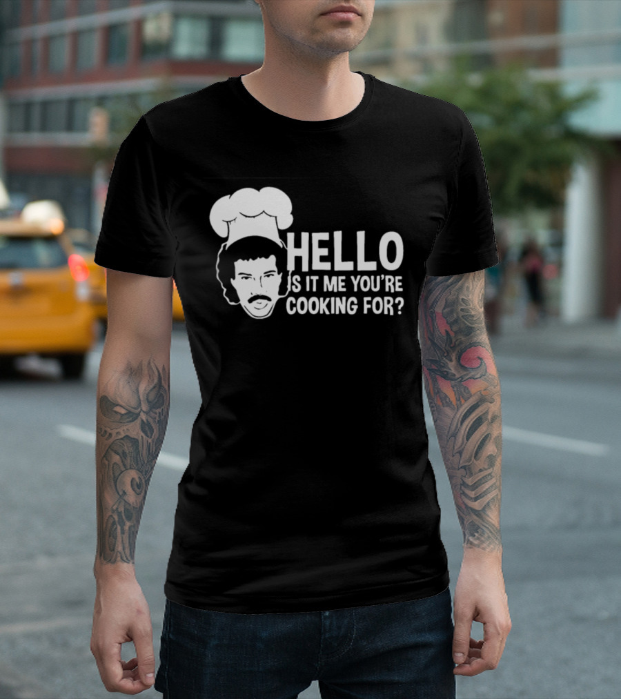 HELLO IS IT ME YOU'RE COOKING FOR CHEF T-Shirt