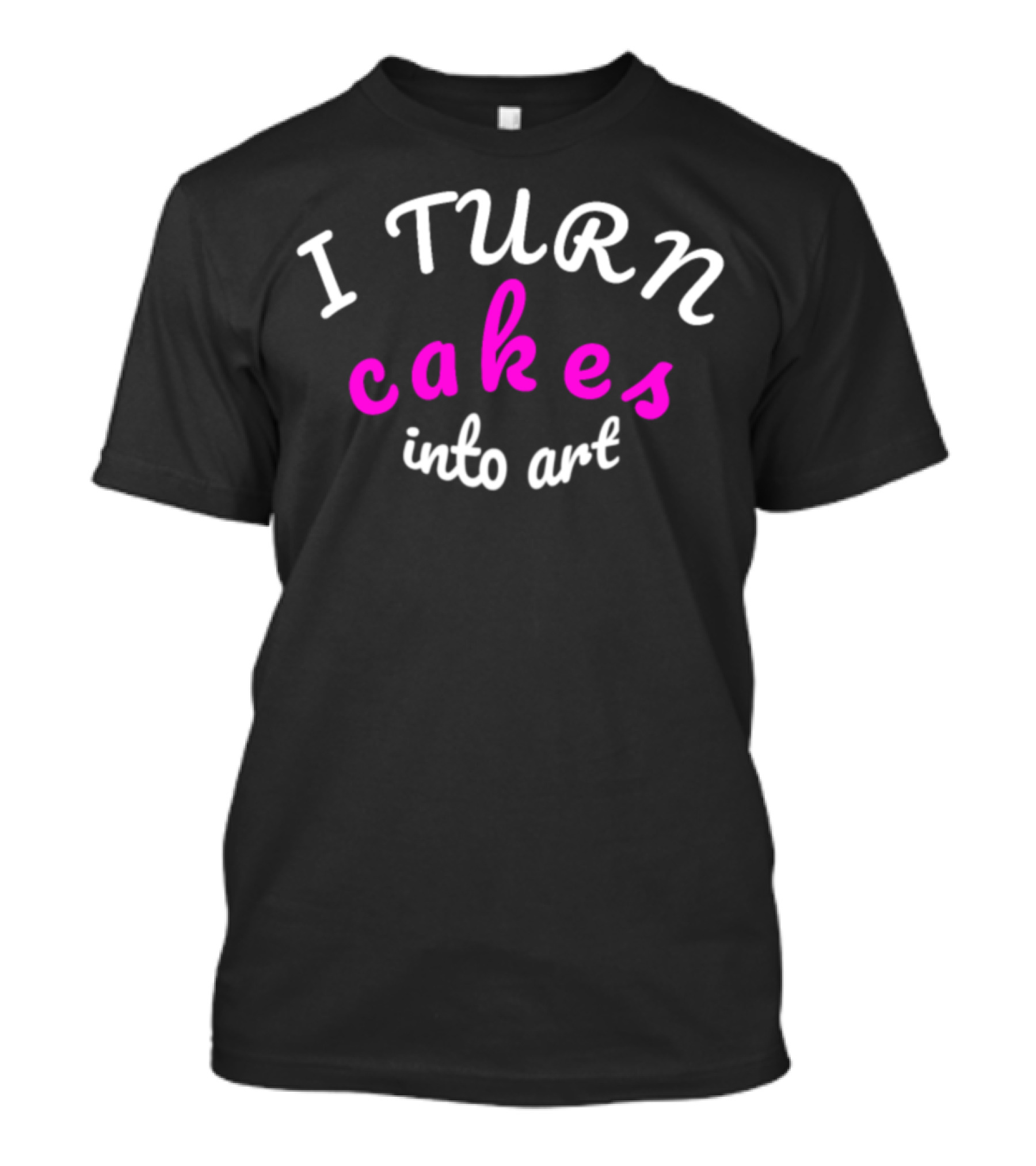 I Turn Cakes Into T-Shirt