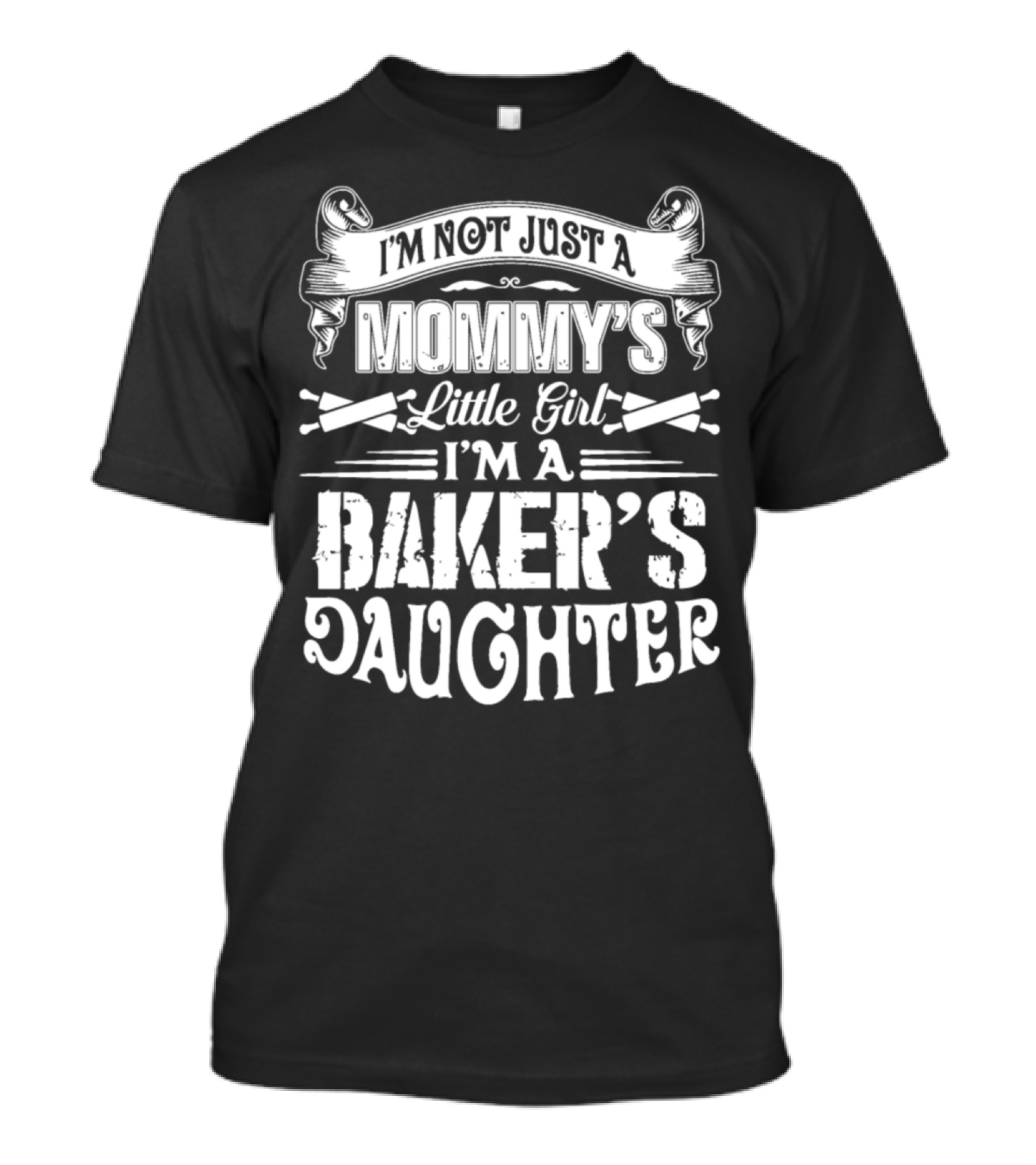 I'm Not Just A Mommy's Little Girl I'm A Baker's Daughter T-Shirt