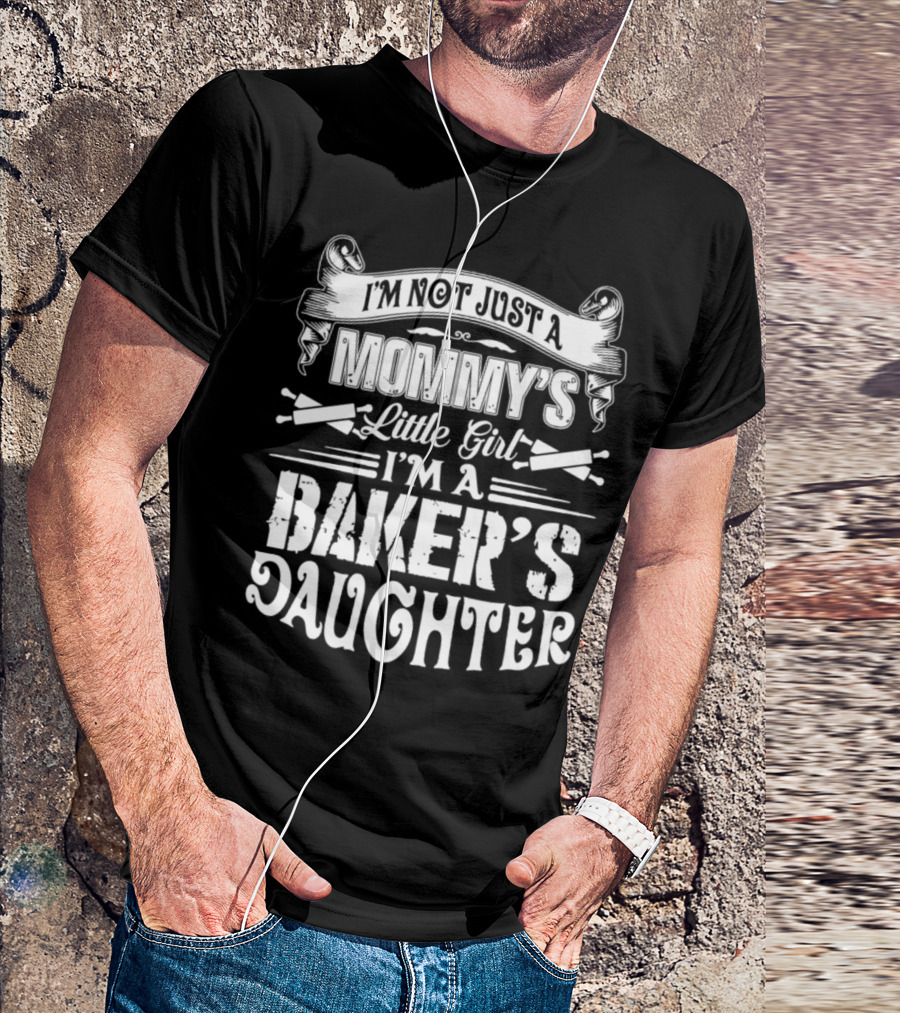 I'm Not Just A Mommy's Little Girl I'm A Baker's Daughter T-Shirt