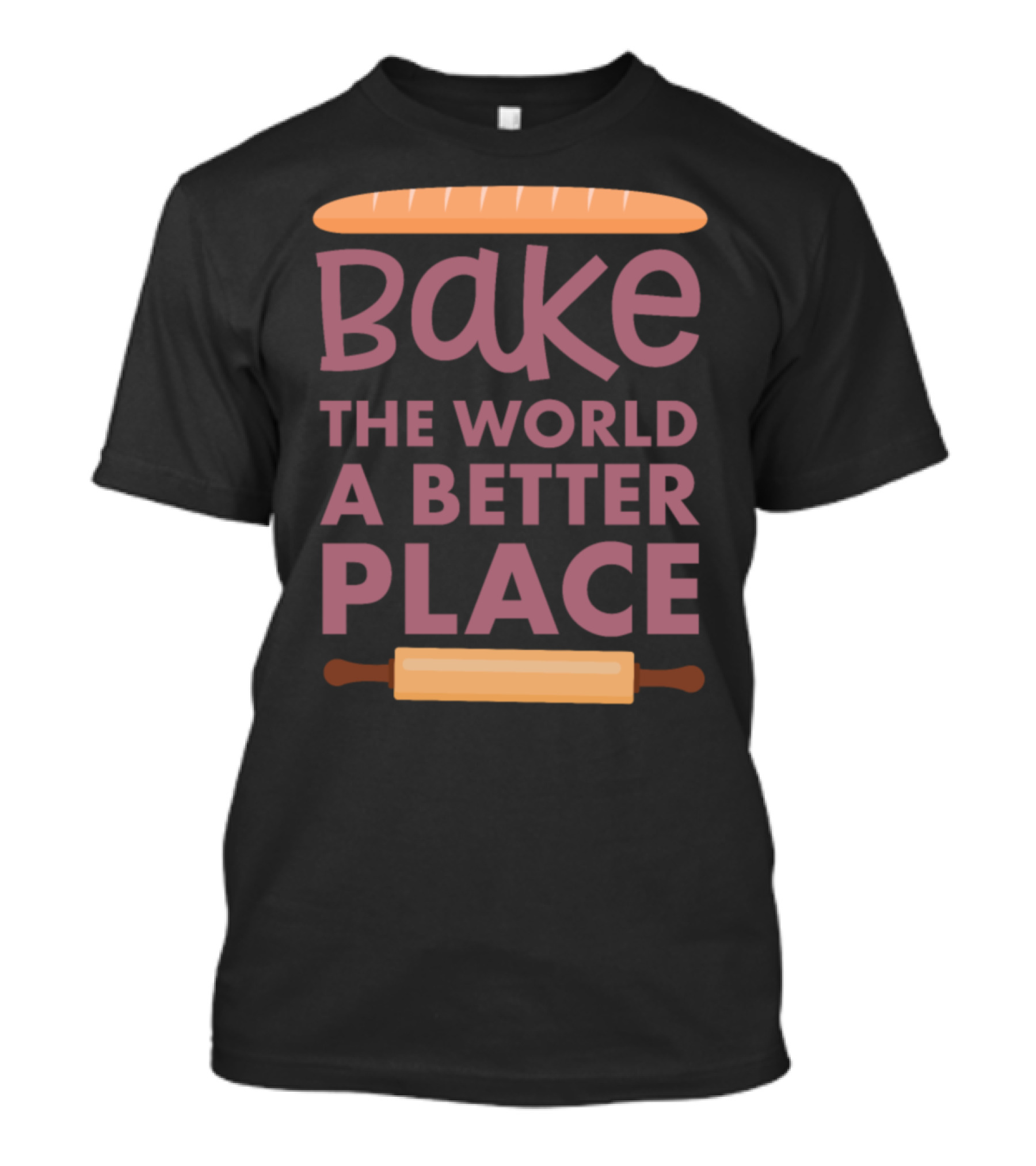 Bake The World A Better Place Funny Baker Saying T-Shirt