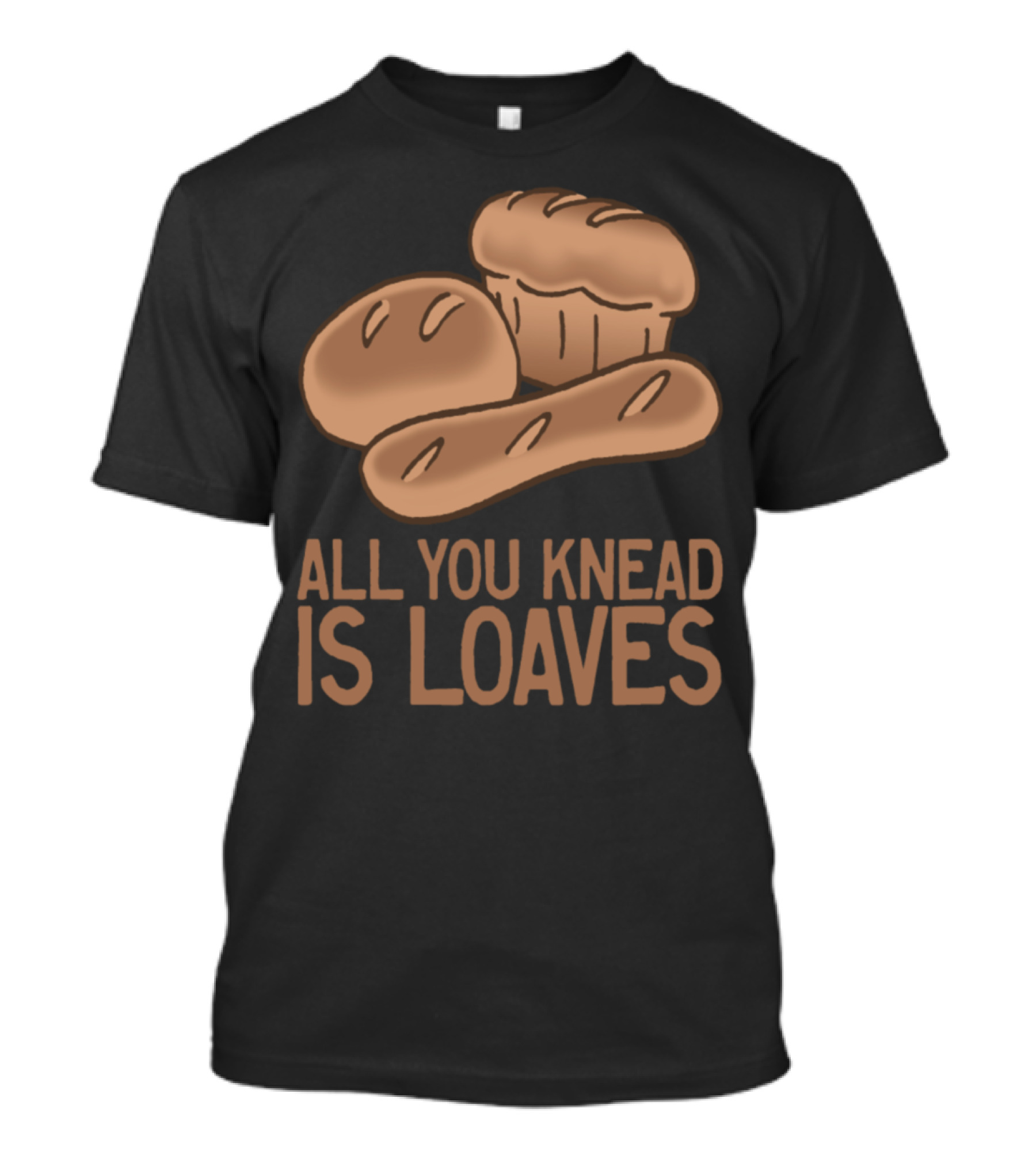 All You Knead Is Loaves Funny Baker T-Shirt